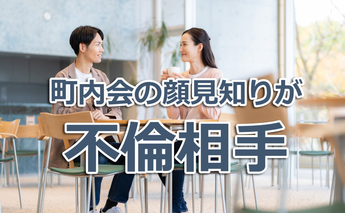 町内会の顔見知りが不倫相手に？自治会で起きる「ご近所不倫」の実態